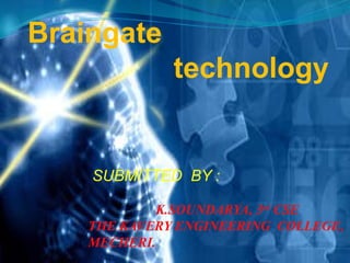 Braingate
technology
K.SOUNDARYA, 3rd
CSE
THE KAVERY ENGINEERING COLLEGE,
MECHERI.
SUBMITTED BY :
 