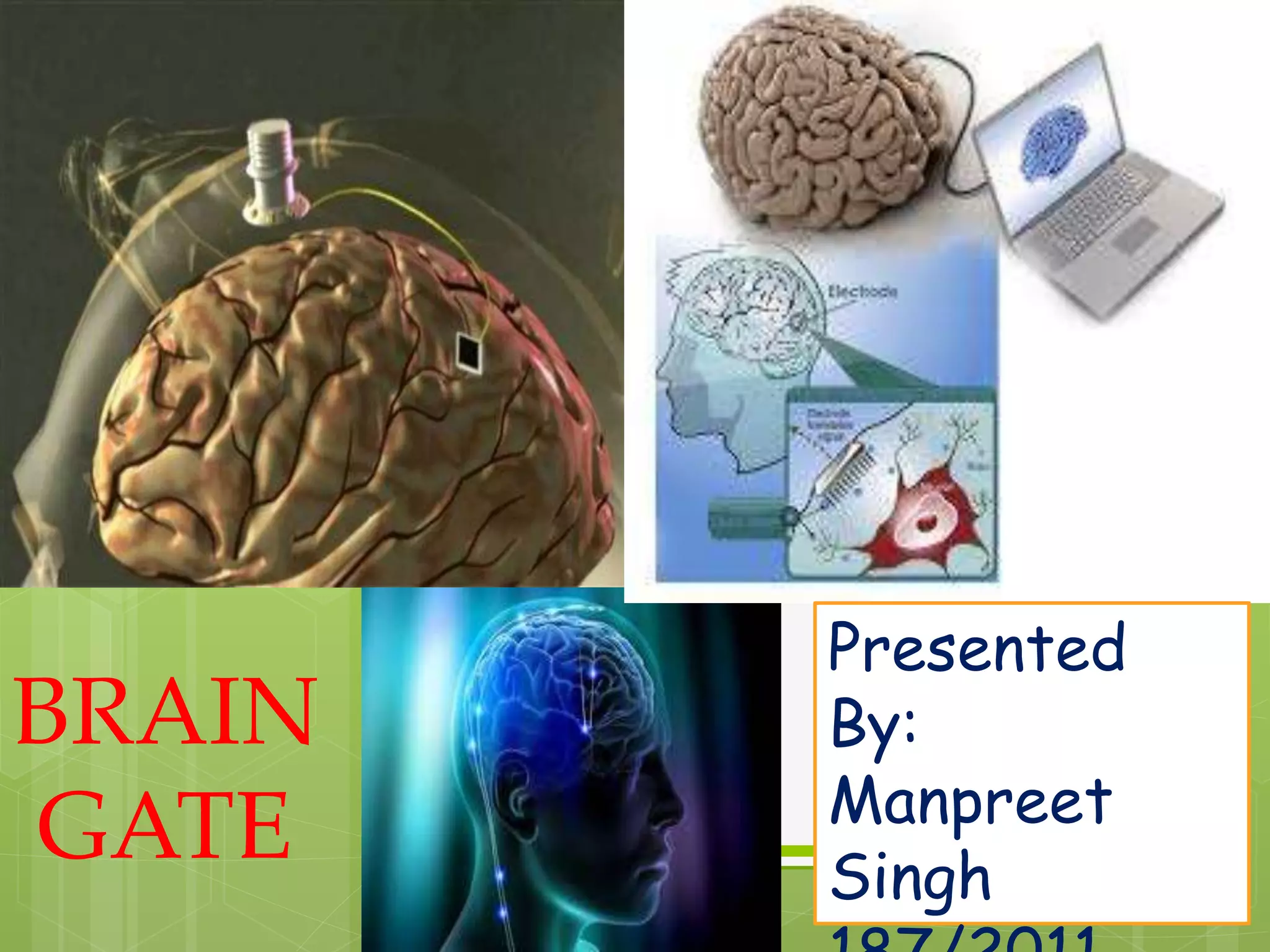 BRAIN 
GATE 
Presented 
By: 
Manpreet 
Singh 
187/2011 
 