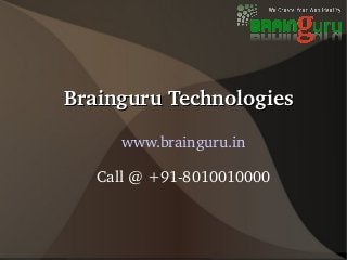 Brainguru Technologies
www.brainguru.in
Call @ +91­8010010000

 