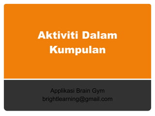 Aktiviti Dalam Kumpulan Applikasi Brain Gym [email_address] 