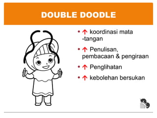DOUBLE DOODLE    koordinasi mata -tangan    Penulisan, pembacaan & pengiraan    Penglihatan    kebolehan bersukan 