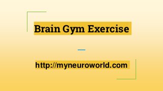 Brain Gym Exercise
http://myneuroworld.com
 