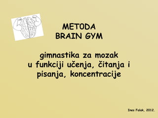 MET0DA BRAIN GYM gimnastika za mozak u funkciji učenja, čitanja i pisanja, koncentracije Ines Falak, 2012. 