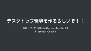 ǥȥå׭h餷
2021.10/31 @Brain Hackers Meetup#1

Presentor:CentRa
1
 