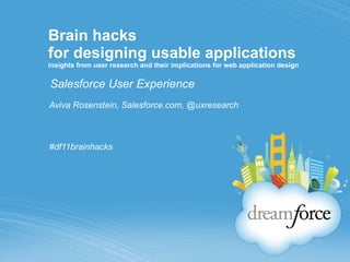 Brain hacks  for designing usable applications  insights from user research and their implications for web application design Salesforce User Experience ,[object Object],[object Object]