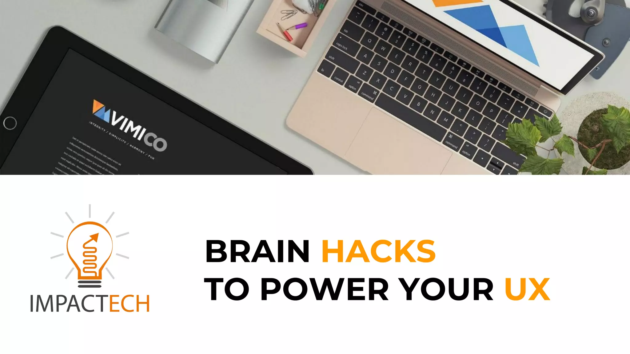 BRAIN HACKS
TO POWER YOUR UX
 