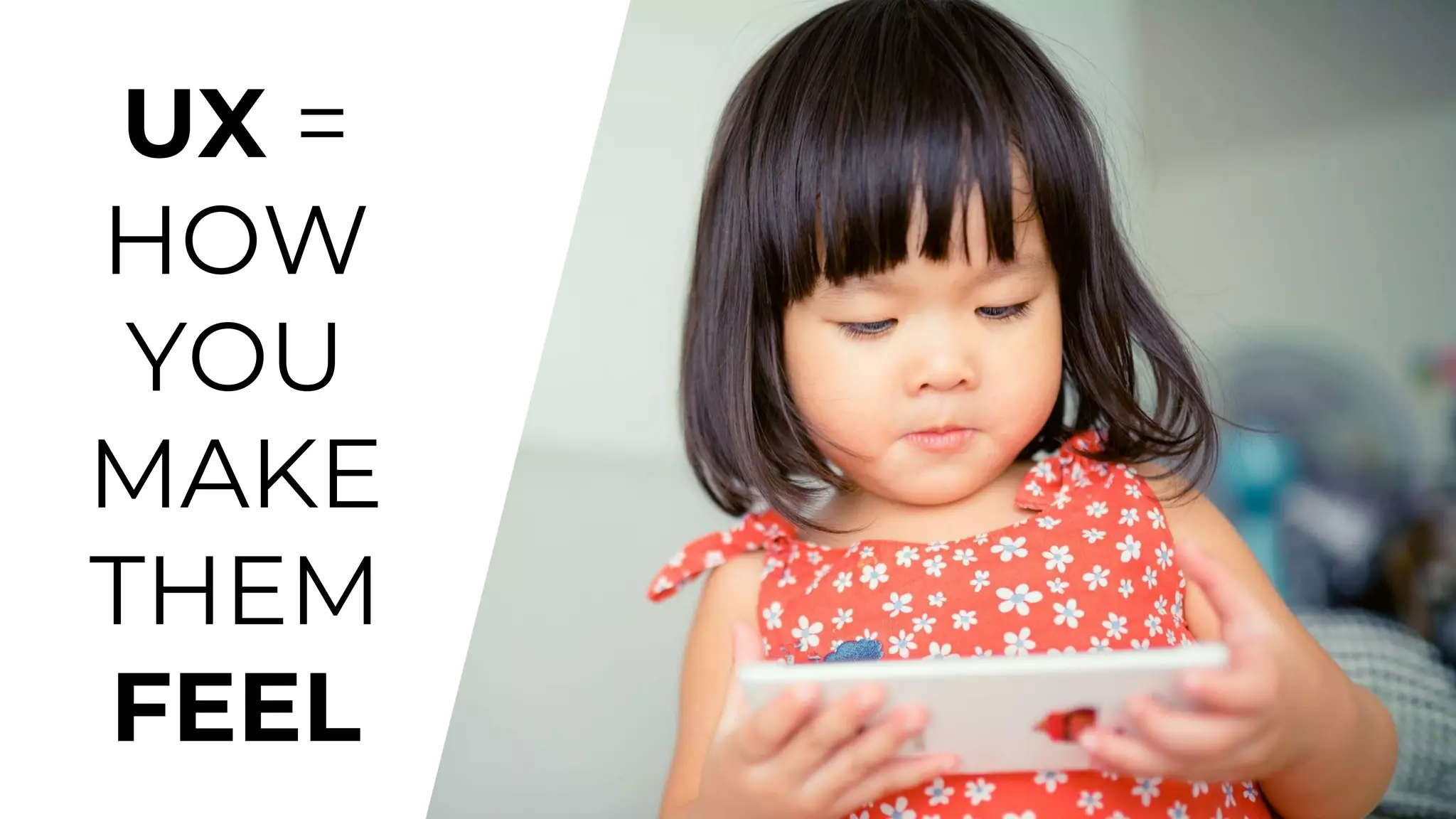 UX =
HOW
YOU
MAKE
THEM
FEEL
 