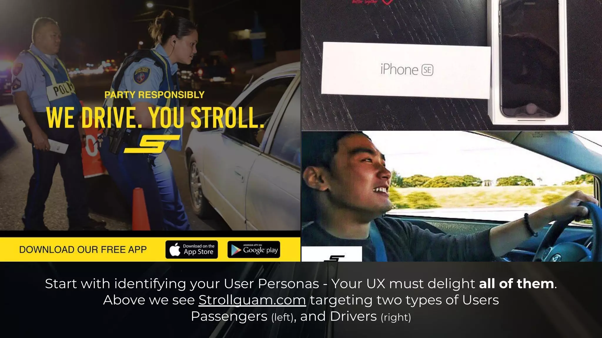 Start with identifying your User Personas - Your UX must delight all of them.
Above we see Strollguam.com targeting two types of Users
Passengers (left), and Drivers (right)
 
