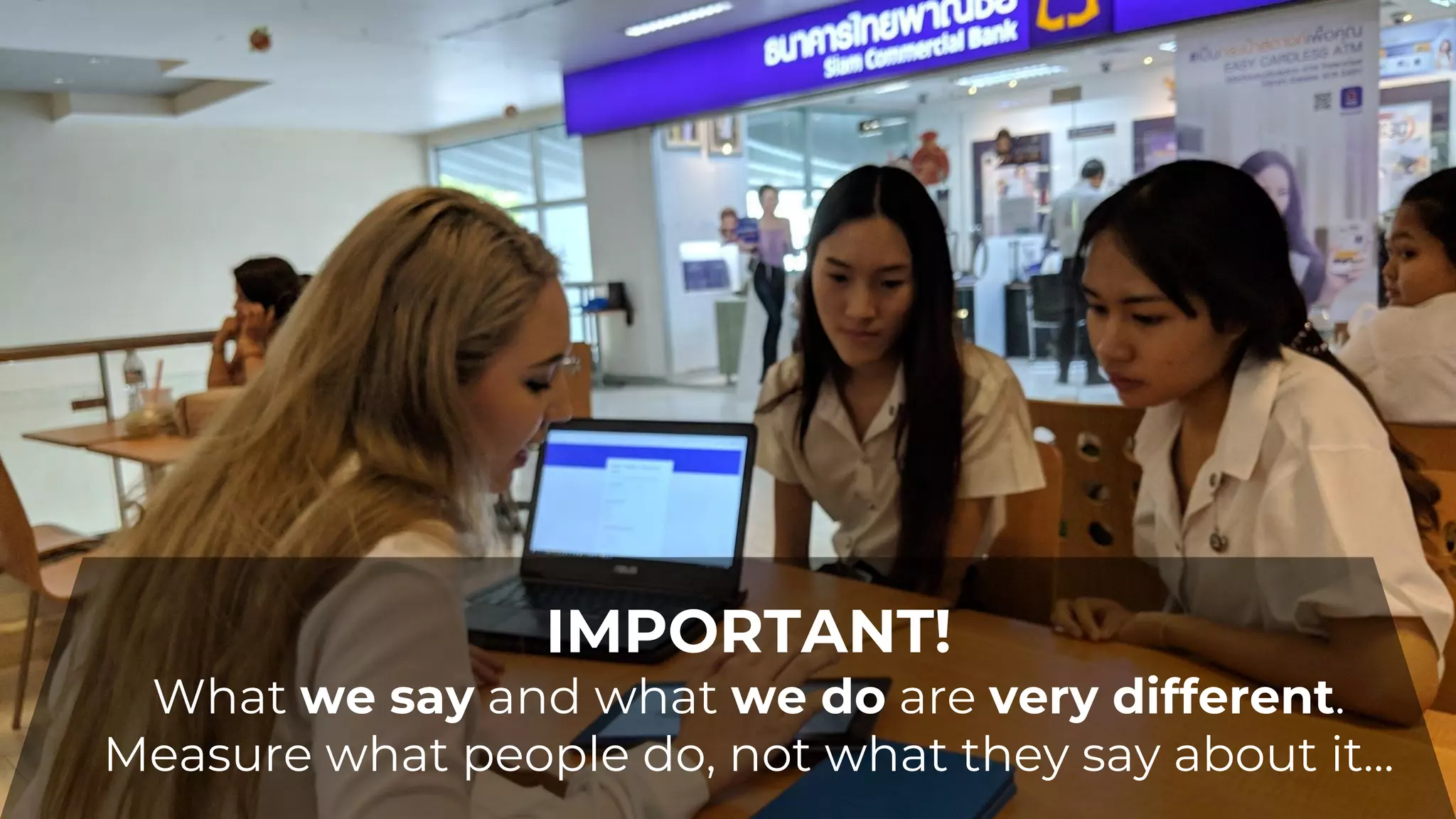 IMPORTANT!
What we say and what we do are very different.
Measure what people do, not what they say about it...
 