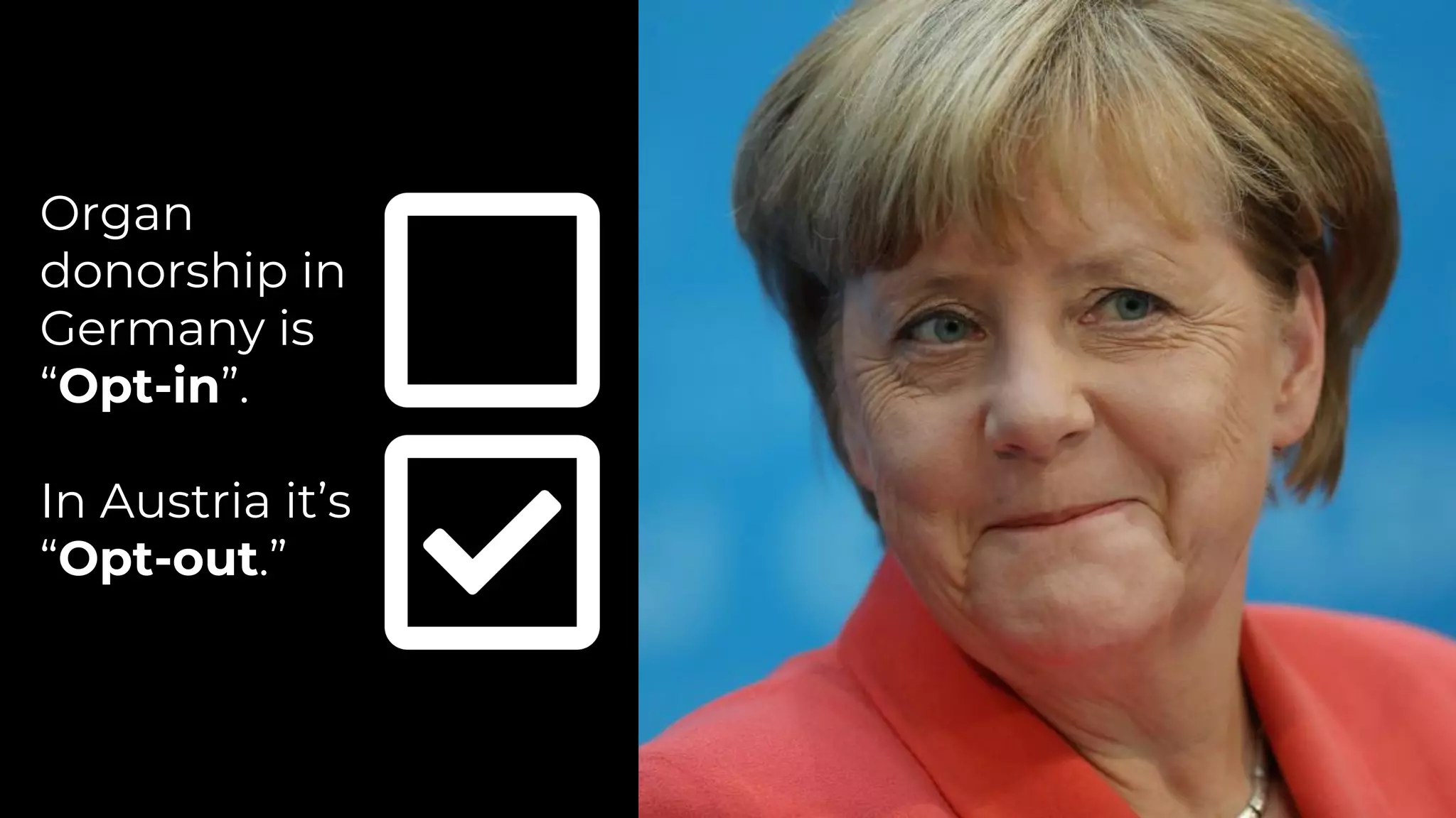 Organ
donorship in
Germany is
“Opt-in”.
In Austria it’s
“Opt-out.”
 