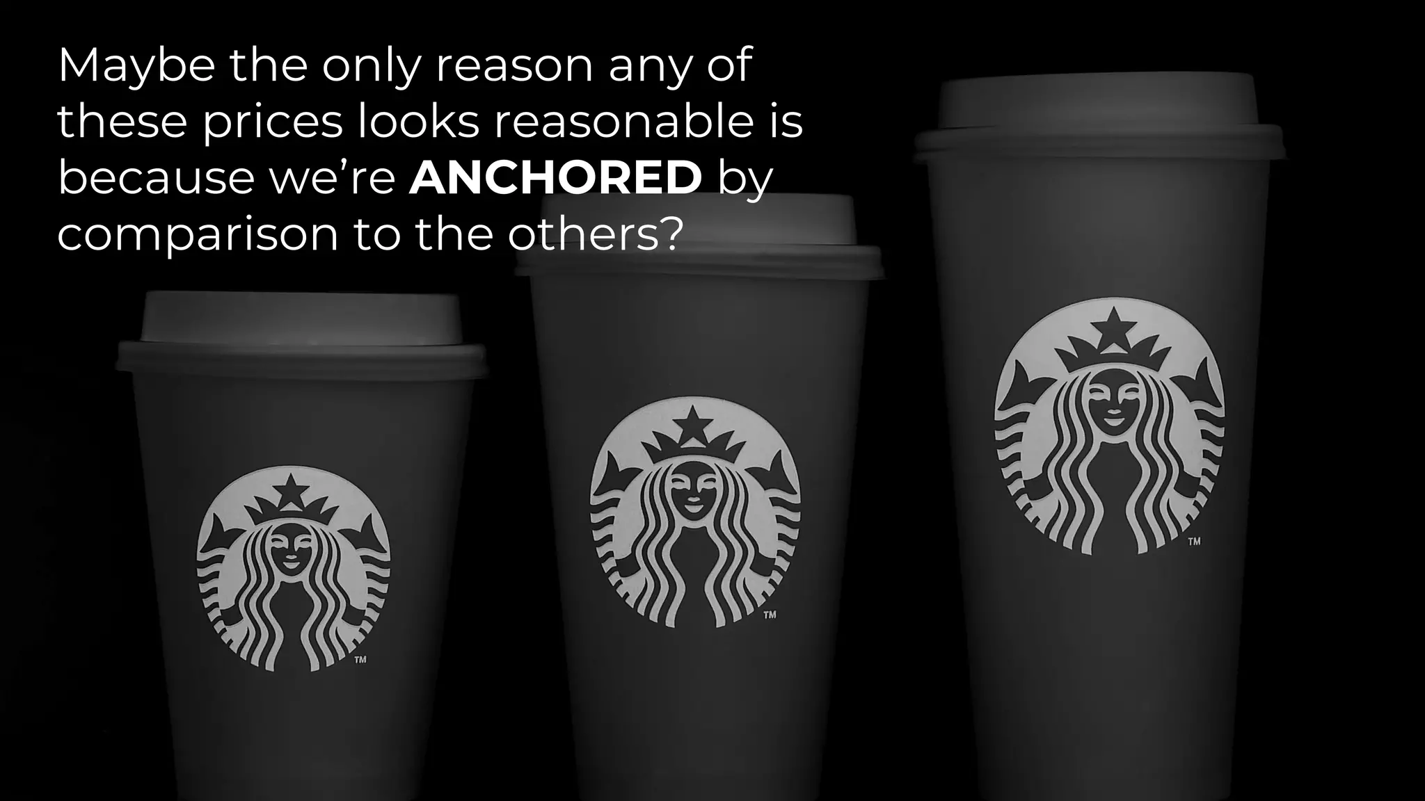 Maybe the only reason any of
these prices looks reasonable is
because we’re ANCHORED by
comparison to the others?
 
