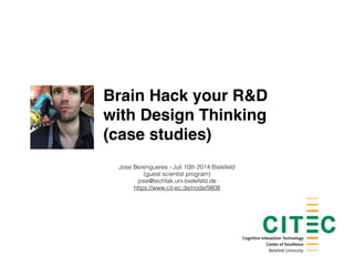 Brain Hack your R&D !
with Design Thinking!
(case studies)
Jose Berengueres - Juli 10th 2014 Bielefeld
(guest scientist program)
jose@techfak.uni-bielefeld.de
https://www.cit-ec.de/node/9808
 