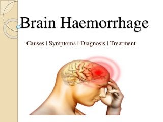 Brain Haemorrhage
Causes | Symptoms | Diagnosis | Treatment
 