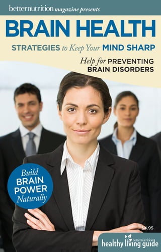 BRAINHEALTH
$4.95
Help for PREVENTING
BRAIN DISORDERS
STRATEGIES to Keep Your MIND SHARP
Build
BRAIN
POWER
Naturally
magazine presents
 