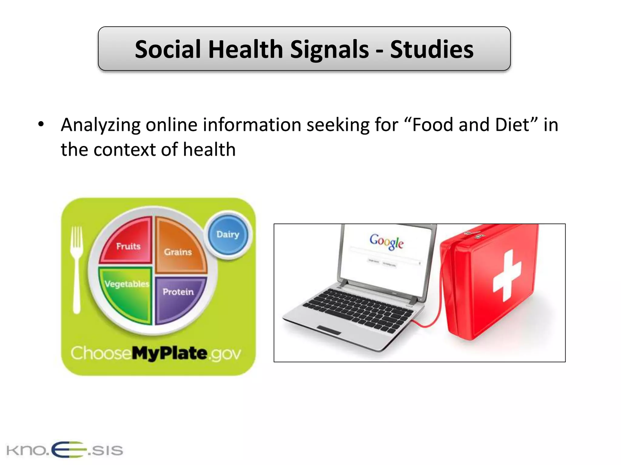 Social Health Signals - Studies
• Analyzing online information seeking for “Food and Diet” in
the context of health
 