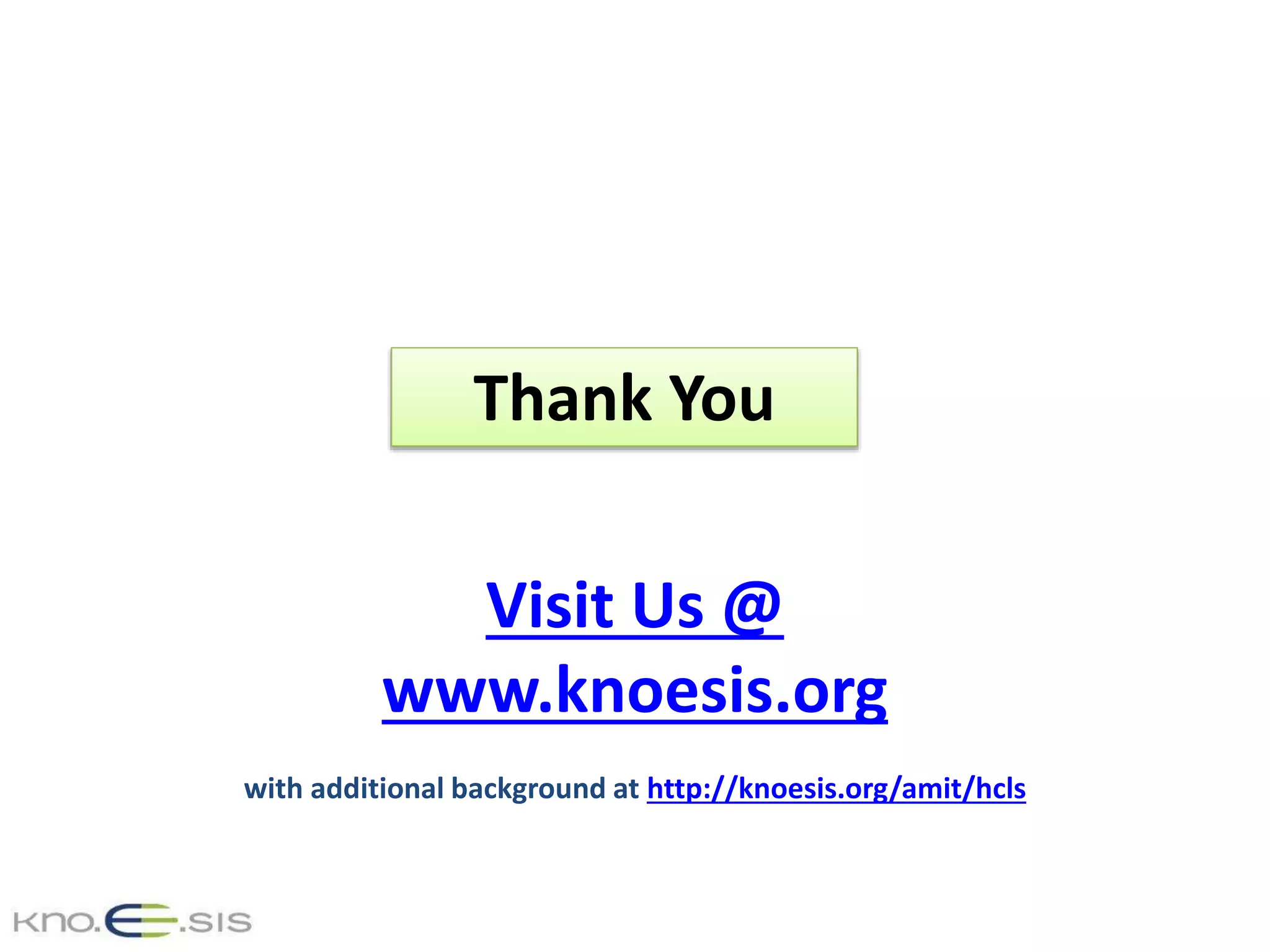 Thank You
Visit Us @
www.knoesis.org
with additional background at http://knoesis.org/amit/hcls
 