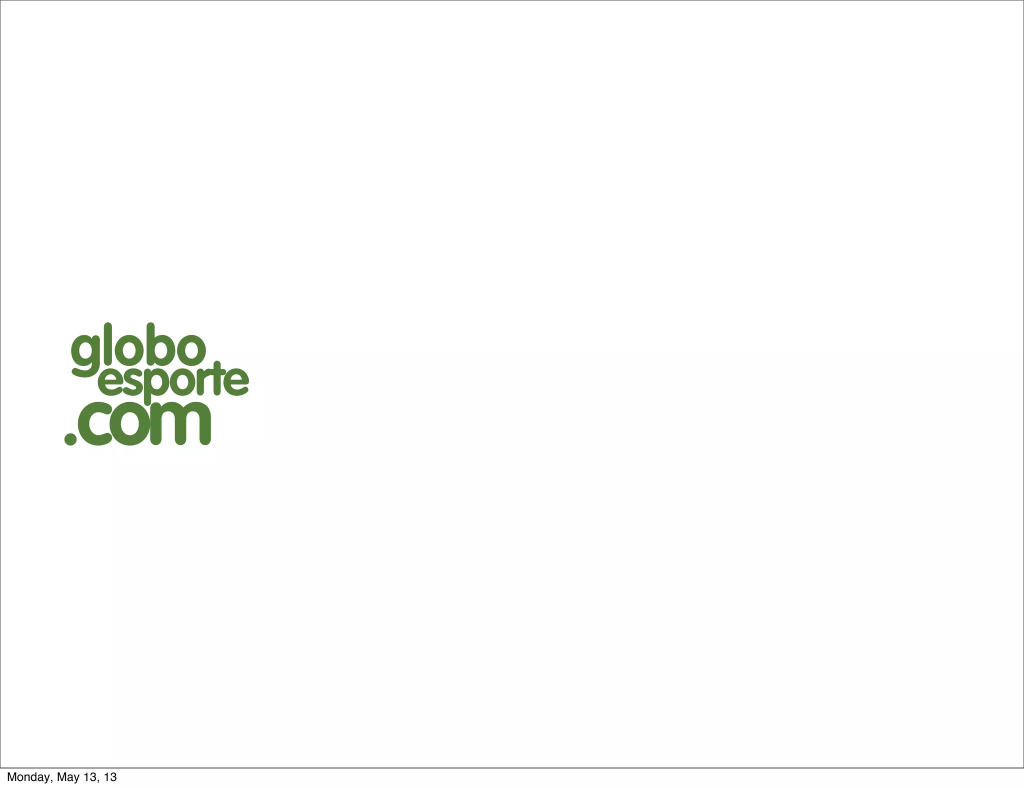 globo
esporte
.com
Monday, May 13, 13
 