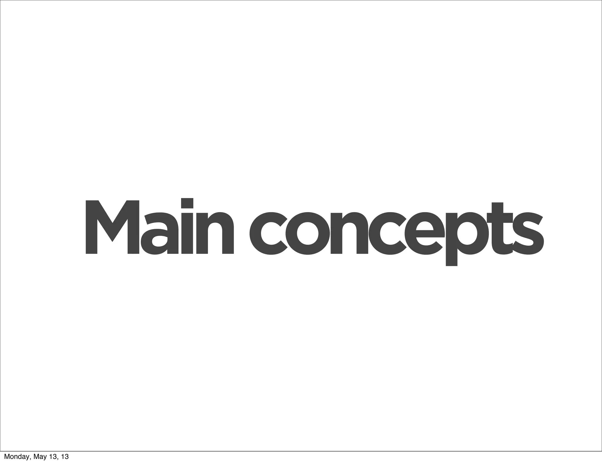 Mainconcepts
Monday, May 13, 13
 