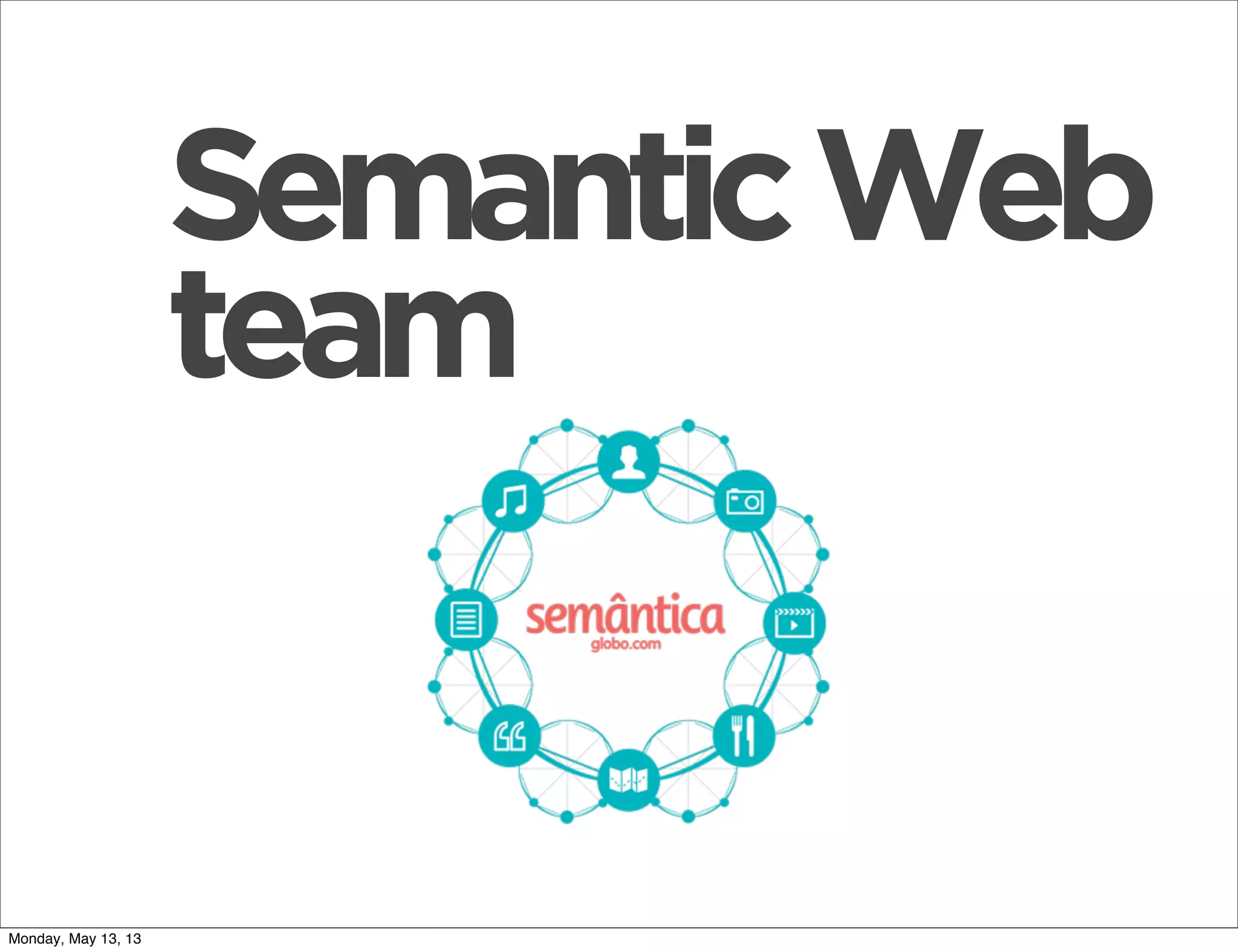 SemanticWeb
team
Monday, May 13, 13
 