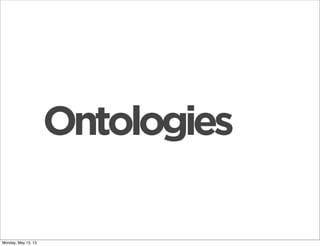 Ontologies
Monday, May 13, 13
 