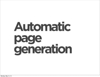 Automatic
page
generation
Monday, May 13, 13
 