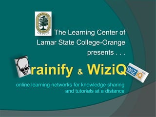 The Learning Center of
         Lamar State College-Orange
                        presents . . .



online learning networks for knowledge sharing
                     and tutorials at a distance
 