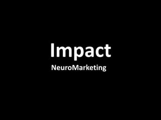 Impact
NeuroMarketing

 