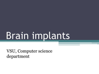 Brain implants
VSU, Computer science
department
 