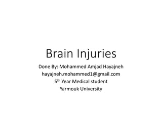 Brain Injuries
Done By: Mohammed Amjad Hayajneh
hayajneh.mohammed1@gmail.com
5th Year Medical student
Yarmouk University
 