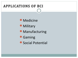 APPLICATIONS OF BCI
Medicine
Military
Manufacturing
Gaming
Social Potential
 