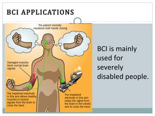 BCI APPLICATIONS
BCI is mainly
used for
severely
disabled people.
 