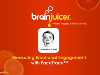 Fresher Insights,  Better Marketing Measuring Emotional Engagement  with FaceTrace™ 