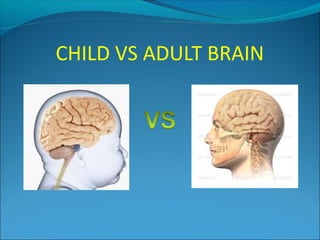 CHILD VS ADULT BRAIN