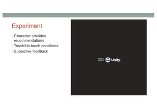 Experiment
• Character provides
recommendations
• Touch/No touch conditions
• Subjective feedback
 