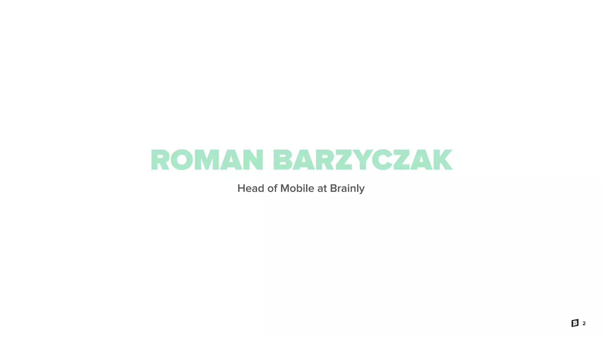 2
ROMAN BARZYCZAK
Head of Mobile at Brainly
 