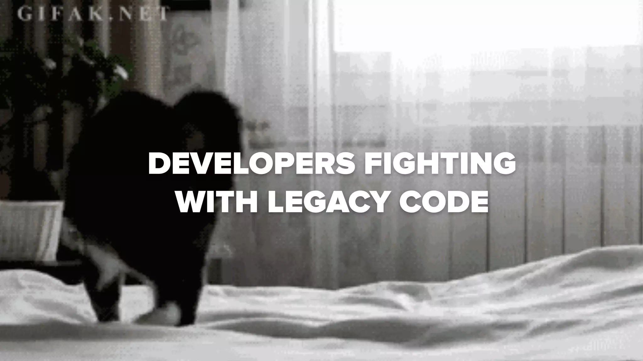 26
DEVELOPERS FIGHTING
WITH LEGACY CODE
 