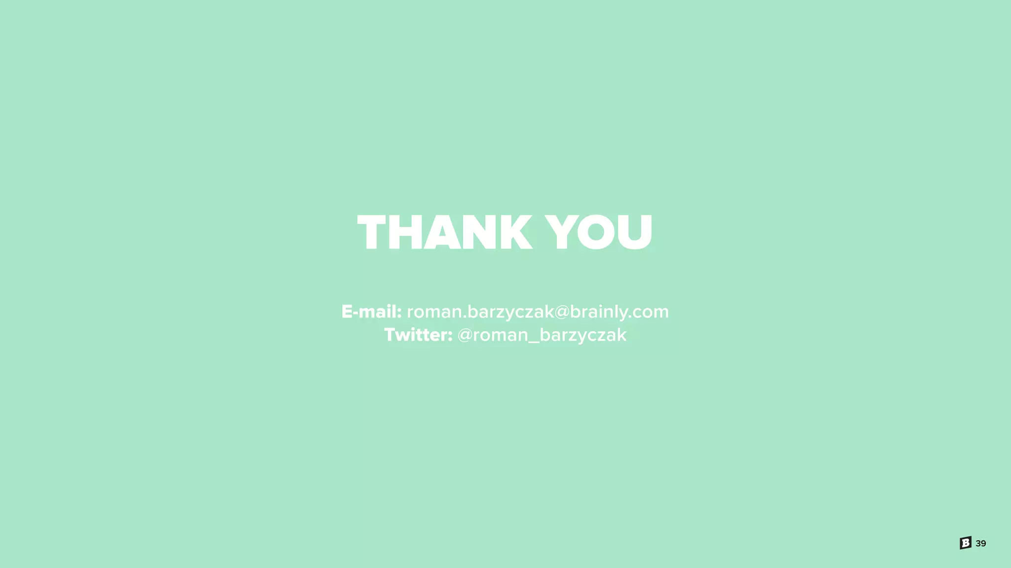 39
THANK YOU
E-mail: roman.barzyczak@brainly.com
Twitter: @roman_barzyczak
 