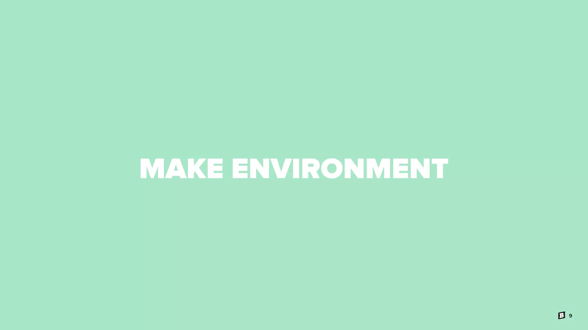 9
MAKE ENVIRONMENT
 