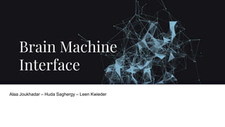 Brain Machine
Interface
Alaa Joukhadar – Huda Saghergy – Leen Kwieder
 