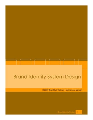 Brand Identity System Design

            © 2007 BrainMark Vietnam | Vietnamese Version




                             Brand Identity System | 1
 