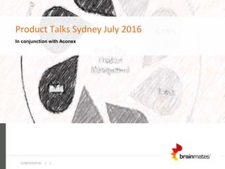 CONFIDENTIAL | 1
Product Talks Sydney July 2016
In conjunction with Aconex
1
 