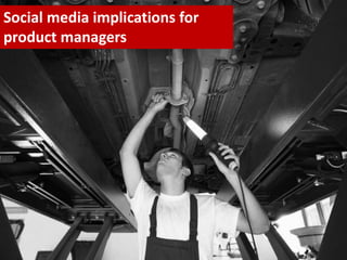 Social media implications for
product managers




                                10
 