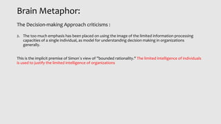 Brain Metaphor:
The Decision-making Approach criticisms :
2. The too much emphasis has been placed on using the image of t...
