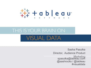 Sasha Pasulka
Director, Audience Product
Marketing
spasulka@tableau.com
@sashrocks / @tableau
#visualdata
 