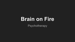 Brain on Fire
Psychotherapy
 