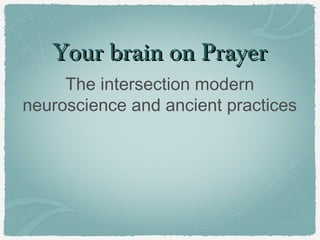 Your brain on PrayerYour brain on Prayer
The intersection modern
neuroscience and ancient practices
 