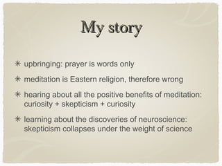 My storyMy story
upbringing: prayer is words only
meditation is Eastern religion, therefore wrong
hearing about all the po...