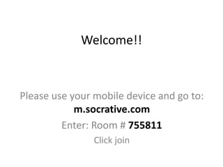 Welcome!!

Please use your mobile device and go to:
m.socrative.com
Enter: Room # 755811
Click join

 