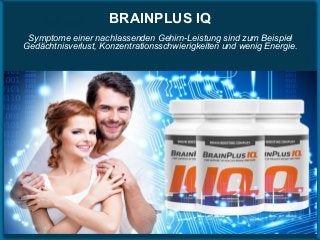 BRAINPLUS IQ
Symptome einer nachlassenden Gehirn-Leistung sind zum Beispiel
Gedächtnisverlust, Konzentrationsschwierigkeiten und wenig Energie.
 