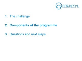 1. The challenge
2. Components of the programme
3. Questions and next steps
 